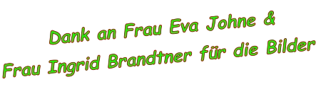 Dank an Frau Eva Johne & Frau Ingrid Brandtner für die Bilder
