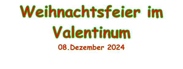 Weihnachtsfeier im  Valentinum 08.Dezember 2024