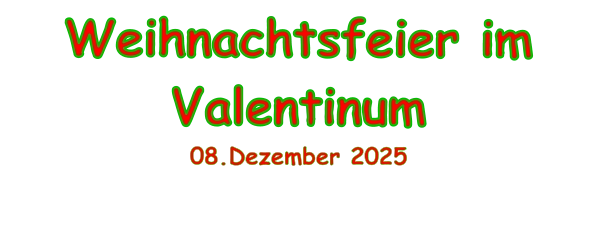 Weihnachtsfeier im  Valentinum 08.Dezember 2025