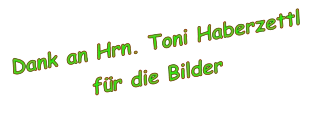Dank an Hrn. Toni Haberzettl für die Bilder