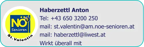 Haberzettl Anton  Tel: +43 650 3200 250  mail: st.valentin@am.noe-senioren.at mail: haberzettl@liwest.at Wirkt überall mit